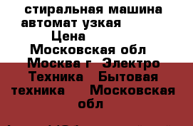 стиральная машина автомат узкая Vestel › Цена ­ 7 000 - Московская обл., Москва г. Электро-Техника » Бытовая техника   . Московская обл.